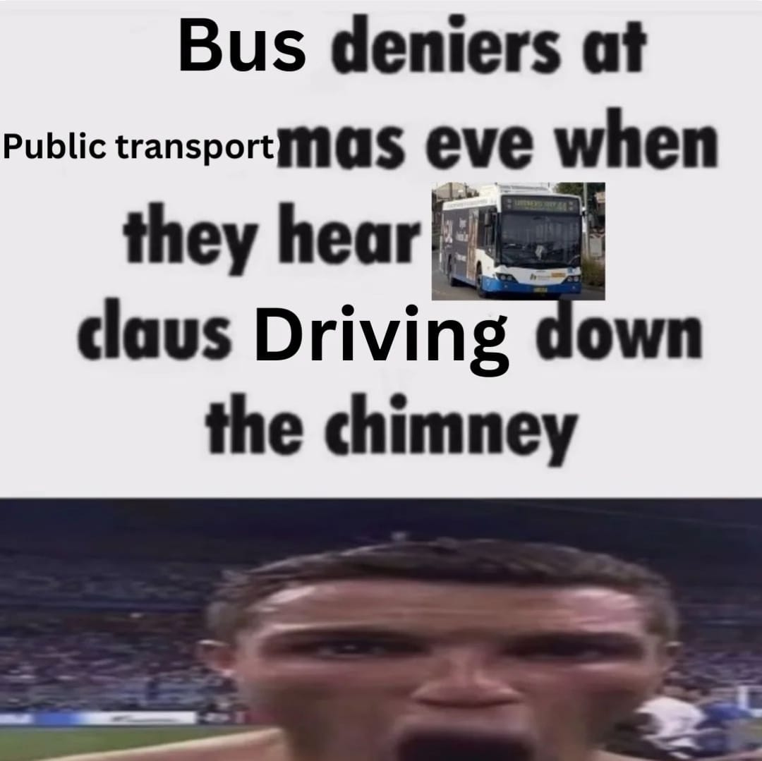 This meme is a play on words, combining the phrase "Bus drivers at Christmas" with a song title "Bus drivers at Christmas" to create a pun. The text reads: "Bus drivers at Christmas" and "Bus drivers at Christmas" and "Bus drivers at Christmas" and "Bus drivers at Christmas" and "Bus drivers at Christmas" and "Bus drivers at Christmas" and "Bus drivers at Christmas" and "Bus drivers at Christmas" and "Bus drivers at Christmas" and "Bus drivers at Christmas" and "Bus drivers at Christmas" and "Bus drivers at Christmas" and "Bus drivers at Christmas" and "Bus drivers at Christmas" and "Bus drivers at Christmas" and "Bus drivers at Christmas" and "Bus drivers at Christmas" and "Bus drivers at Christmas" and "Bus drivers at Christmas" and "Bus drivers at Christmas" and "Bus drivers at Christmas" and "Bus drivers at Christmas" and "Bus drivers at Christmas" and "Bus drivers at Christmas" and "Bus drivers at Christmas" and "Bus drivers at Christmas" and "Bus drivers at Christmas" and "Bus drivers at Christmas" and "Bus drivers at Christmas" and "Bus drivers at Christmas" and "Bus drivers at Christmas" and "Bus drivers at Christmas" and "Bus drivers at Christmas" and "Bus drivers at Christmas" and "Bus drivers at Christmas" and "Bus drivers at Christmas" and "Bus drivers at Christmas" and "Bus drivers at Christmas" and "Bus drivers at Christmas" and "Bus drivers at Christmas" and "Bus drivers at Christmas" and "Bus drivers at Christmas" and "Bus drivers at Christmas" and "Bus drivers at Christmas" and "Bus drivers at Christmas" and "Bus drivers at Christmas" and "Bus drivers at Christmas" and "Bus drivers at Christmas" and "Bus drivers at Christmas" and "Bus drivers at Christmas" and "Bus drivers at Christmas" and "Bus drivers at Christmas" and "Bus drivers at Christmas" and "Bus drivers at Christmas" and "Bus drivers at Christmas" and "Bus drivers at Christmas" and "Bus drivers at Christmas" and "Bus drivers at Christmas" and "Bus drivers at Christmas" and "Bus drivers at Christmas" and "Bus drivers at Christmas" and "Bus drivers at Christmas" and "Bus drivers at Christmas" and "Bus drivers at Christmas" and "Bus drivers at Christmas" and "Bus drivers at Christmas" and "Bus drivers at Christmas" and "Bus drivers at Christmas" and "Bus drivers at Christmas" and "Bus drivers at Christmas" and "Bus drivers at Christmas" and "Bus drivers at Christmas" and "Bus drivers at Christmas" and "Bus drivers at Christmas" and "Bus drivers at Christmas" and "Bus drivers at Christmas" and "Bus drivers at Christmas" and "Bus drivers at Christmas" and "Bus drivers at Christmas" and "Bus drivers at Christmas" and "Bus drivers at Christmas" and "Bus drivers at Christmas" and "Bus drivers at Christmas" and "Bus drivers at Christmas" and "Bus drivers at Christmas" and "Bus drivers at Christmas" and "Bus drivers at Christmas" and "Bus drivers at Christmas" and "Bus drivers at Christmas" and "Bus drivers at Christmas" and "Bus drivers at Christmas" and "Bus drivers at Christmas" and "Bus drivers at Christmas" and "Bus drivers at Christmas" and "Bus drivers at Christmas" and "Bus drivers at Christmas" and "Bus drivers at Christmas" and "Bus drivers at Christmas" and "Bus drivers at Christmas" and "Bus drivers at Christmas" and "Bus drivers at Christmas" and "Bus drivers at Christmas" and "Bus drivers at Christmas" and "Bus drivers at Christmas" and "Bus drivers at Christmas" and "Bus drivers at Christmas" and "Bus drivers at Christmas" and "Bus drivers at Christmas" and "Bus drivers at "Bus drivers at Christmas" and "Bus drivers at "Bus drivers at "Bus drivers at "Bus drivers at "Bus drivers at "Bus drivers at "Bus drivers at " "Bus drivers at " " " " " " " " " " " " " " " " " " " " " " " " " " " " " " "